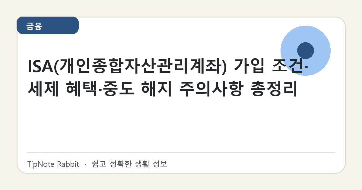 ISA(개인종합자산관리계좌) 가입 조건·세제 혜택·중도 해지 주의사항 총정리 대표 이미지