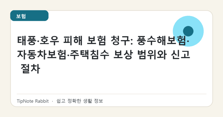 태풍·호우 피해 보험 청구: 풍수해보험·자동차보험·주택침수 보상 범위와 신고 절차 대표 이미지